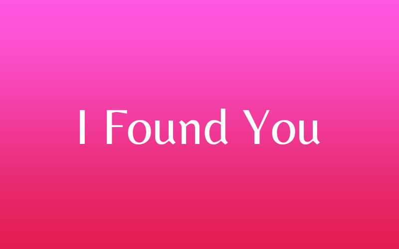 I found you